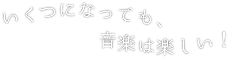 いくつになっても音楽は楽しい
